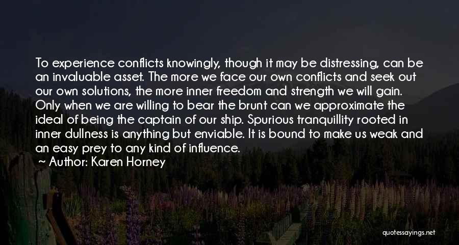 Karen Horney Quotes: To Experience Conflicts Knowingly, Though It May Be Distressing, Can Be An Invaluable Asset. The More We Face Our Own