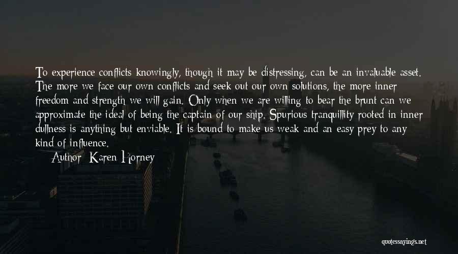 Karen Horney Quotes: To Experience Conflicts Knowingly, Though It May Be Distressing, Can Be An Invaluable Asset. The More We Face Our Own