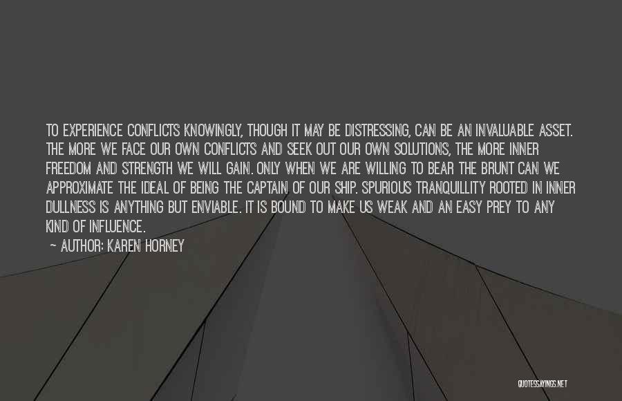 Karen Horney Quotes: To Experience Conflicts Knowingly, Though It May Be Distressing, Can Be An Invaluable Asset. The More We Face Our Own