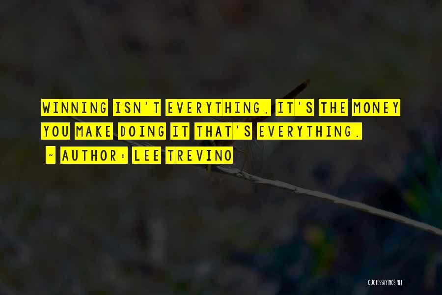 Lee Trevino Quotes: Winning Isn't Everything. It's The Money You Make Doing It That's Everything.