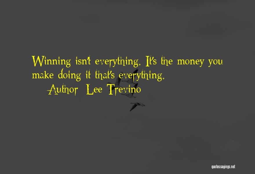 Lee Trevino Quotes: Winning Isn't Everything. It's The Money You Make Doing It That's Everything.