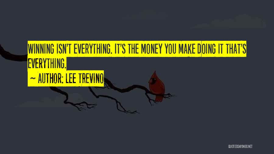 Lee Trevino Quotes: Winning Isn't Everything. It's The Money You Make Doing It That's Everything.