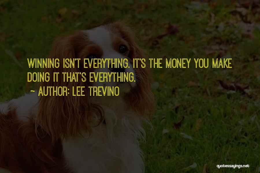 Lee Trevino Quotes: Winning Isn't Everything. It's The Money You Make Doing It That's Everything.