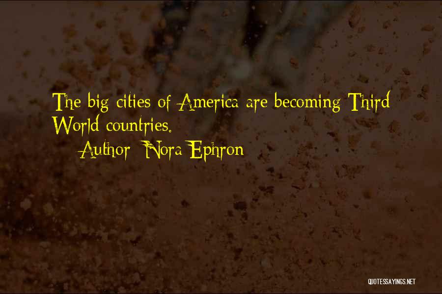Nora Ephron Quotes: The Big Cities Of America Are Becoming Third World Countries.