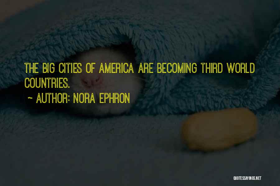Nora Ephron Quotes: The Big Cities Of America Are Becoming Third World Countries.