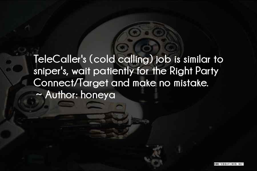 Honeya Quotes: Telecaller's (cold Calling) Job Is Similar To Sniper's, Wait Patiently For The Right Party Connect/target And Make No Mistake.