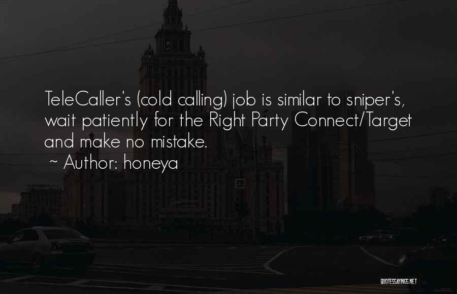Honeya Quotes: Telecaller's (cold Calling) Job Is Similar To Sniper's, Wait Patiently For The Right Party Connect/target And Make No Mistake.