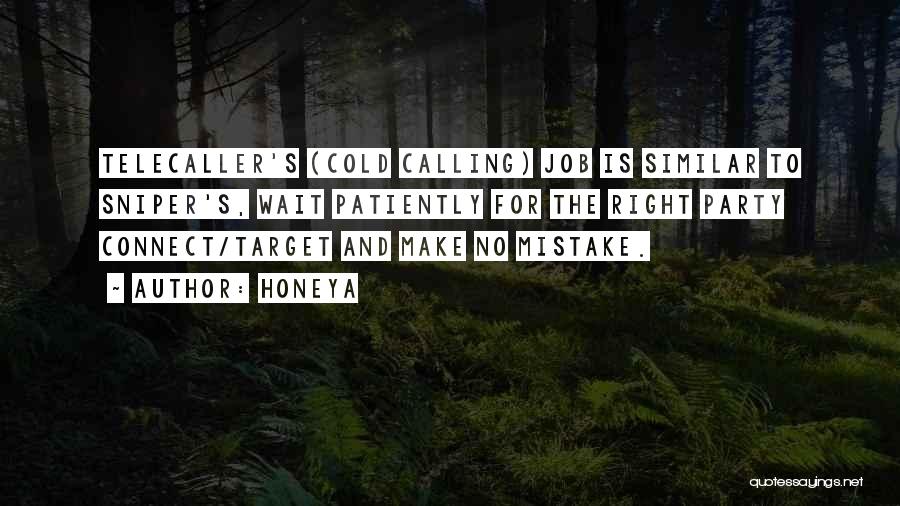 Honeya Quotes: Telecaller's (cold Calling) Job Is Similar To Sniper's, Wait Patiently For The Right Party Connect/target And Make No Mistake.