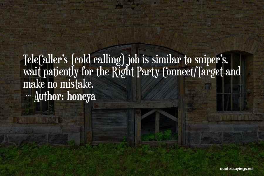 Honeya Quotes: Telecaller's (cold Calling) Job Is Similar To Sniper's, Wait Patiently For The Right Party Connect/target And Make No Mistake.