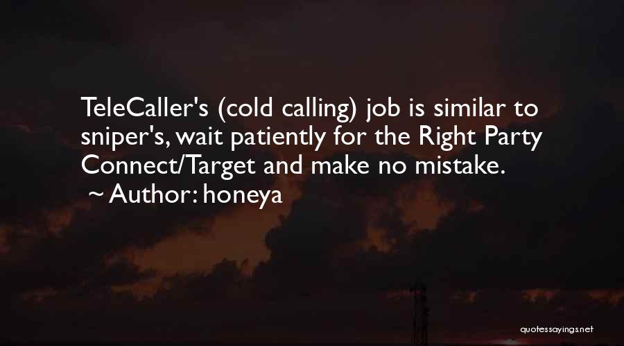 Honeya Quotes: Telecaller's (cold Calling) Job Is Similar To Sniper's, Wait Patiently For The Right Party Connect/target And Make No Mistake.