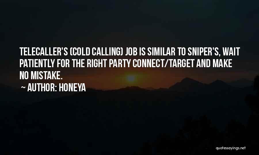 Honeya Quotes: Telecaller's (cold Calling) Job Is Similar To Sniper's, Wait Patiently For The Right Party Connect/target And Make No Mistake.