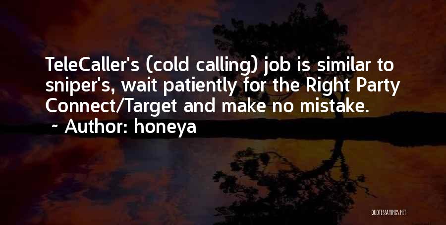 Honeya Quotes: Telecaller's (cold Calling) Job Is Similar To Sniper's, Wait Patiently For The Right Party Connect/target And Make No Mistake.