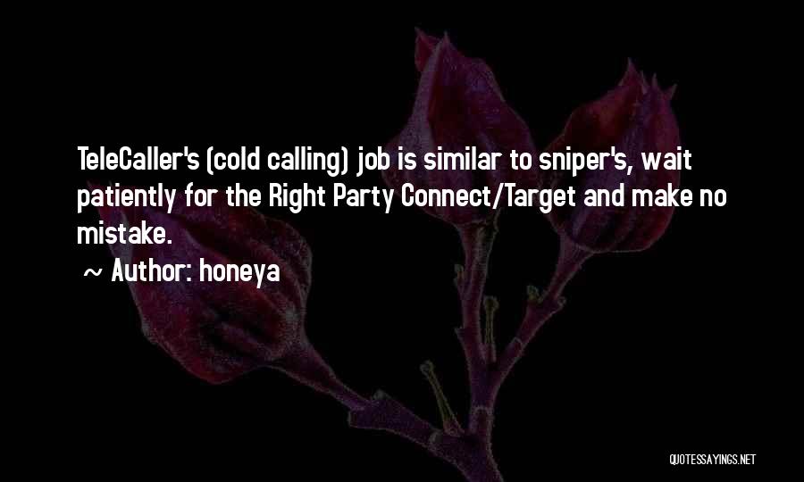 Honeya Quotes: Telecaller's (cold Calling) Job Is Similar To Sniper's, Wait Patiently For The Right Party Connect/target And Make No Mistake.