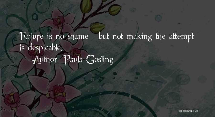 Paula Gosling Quotes: Failure Is No Shame - But Not Making The Attempt Is Despicable.