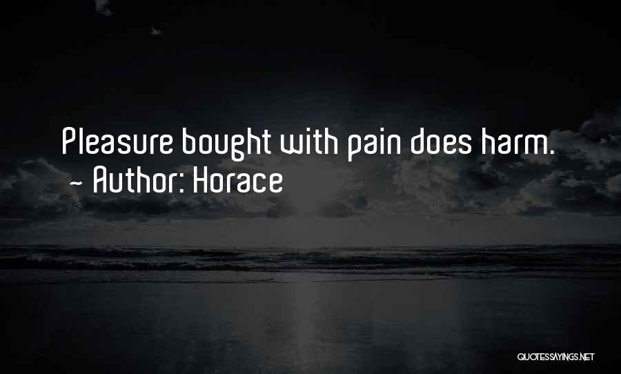 Horace Quotes: Pleasure Bought With Pain Does Harm.