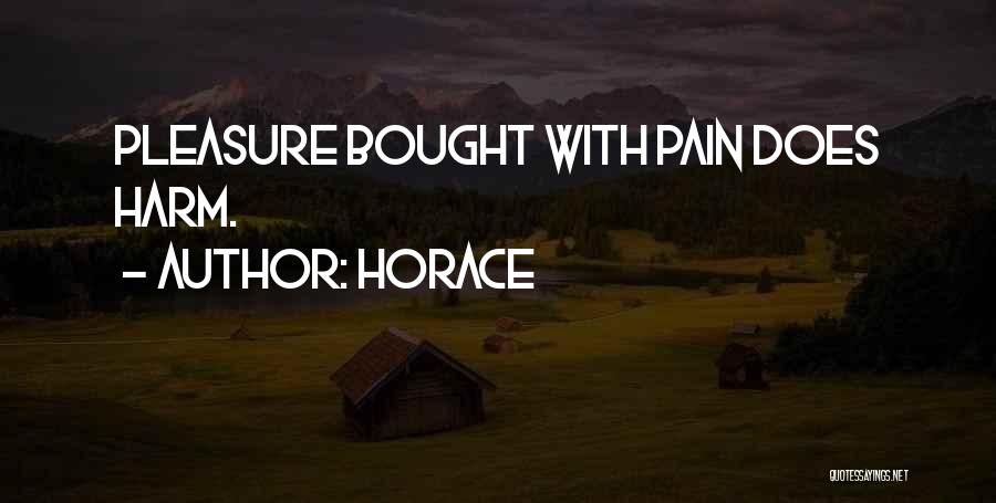 Horace Quotes: Pleasure Bought With Pain Does Harm.