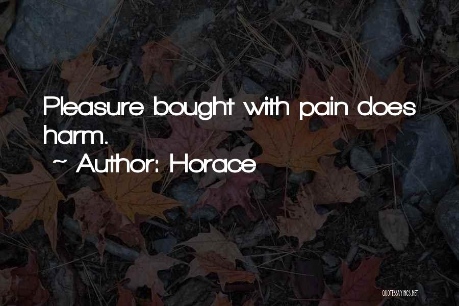 Horace Quotes: Pleasure Bought With Pain Does Harm.
