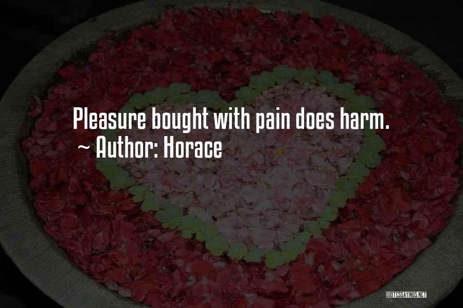Horace Quotes: Pleasure Bought With Pain Does Harm.