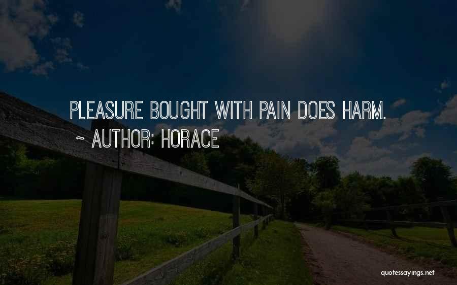 Horace Quotes: Pleasure Bought With Pain Does Harm.