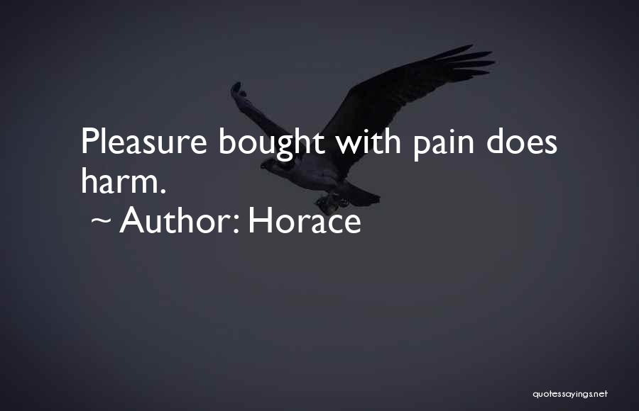 Horace Quotes: Pleasure Bought With Pain Does Harm.