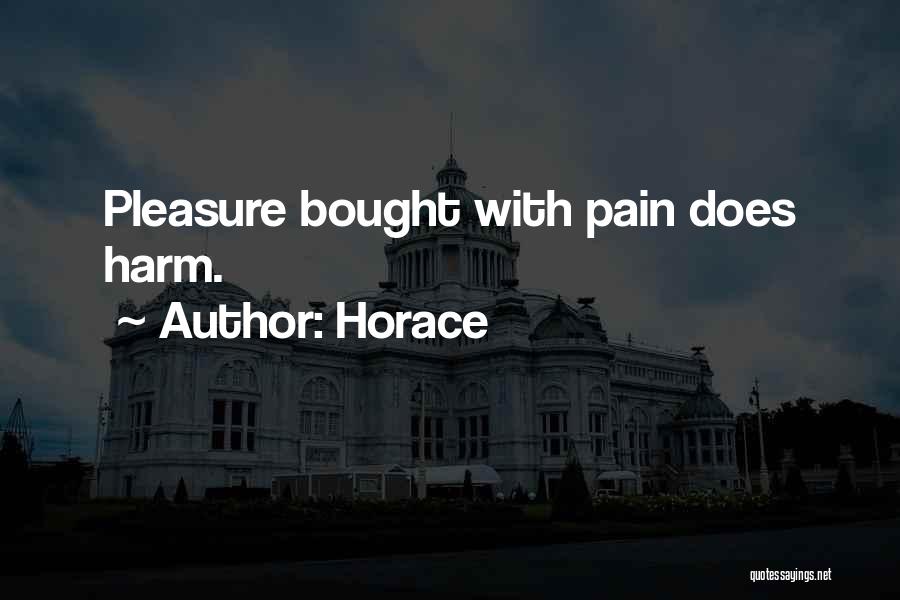 Horace Quotes: Pleasure Bought With Pain Does Harm.