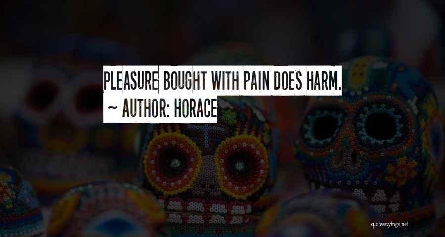 Horace Quotes: Pleasure Bought With Pain Does Harm.