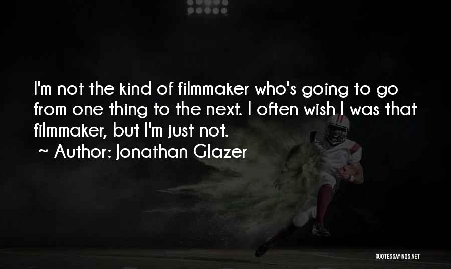 Jonathan Glazer Quotes: I'm Not The Kind Of Filmmaker Who's Going To Go From One Thing To The Next. I Often Wish I