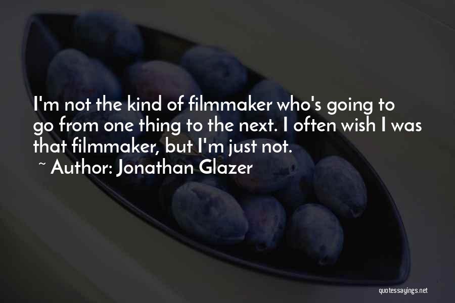 Jonathan Glazer Quotes: I'm Not The Kind Of Filmmaker Who's Going To Go From One Thing To The Next. I Often Wish I