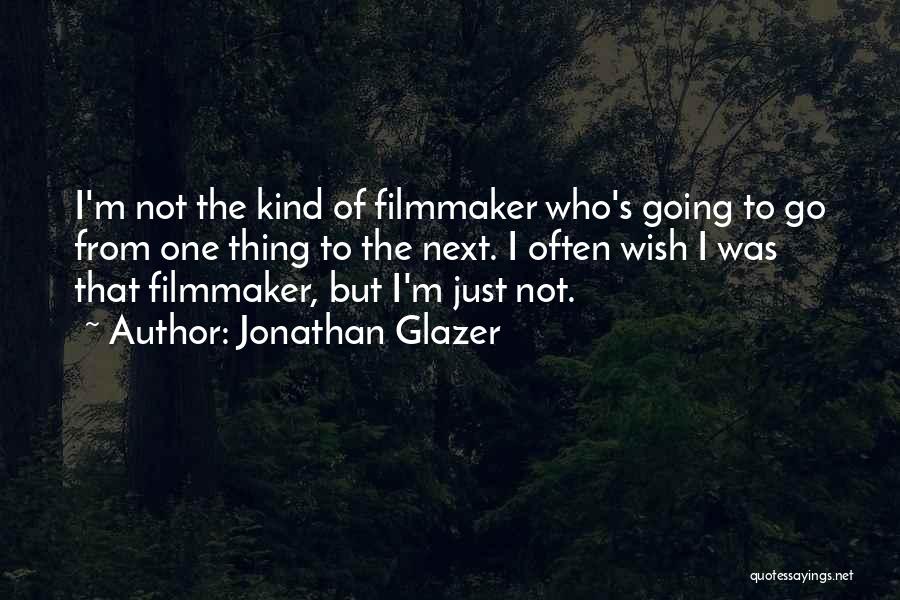 Jonathan Glazer Quotes: I'm Not The Kind Of Filmmaker Who's Going To Go From One Thing To The Next. I Often Wish I