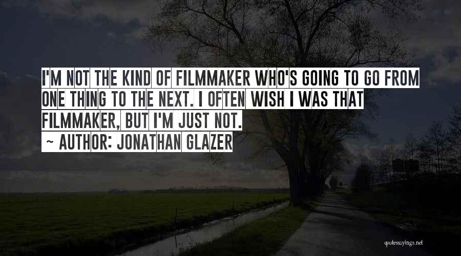 Jonathan Glazer Quotes: I'm Not The Kind Of Filmmaker Who's Going To Go From One Thing To The Next. I Often Wish I