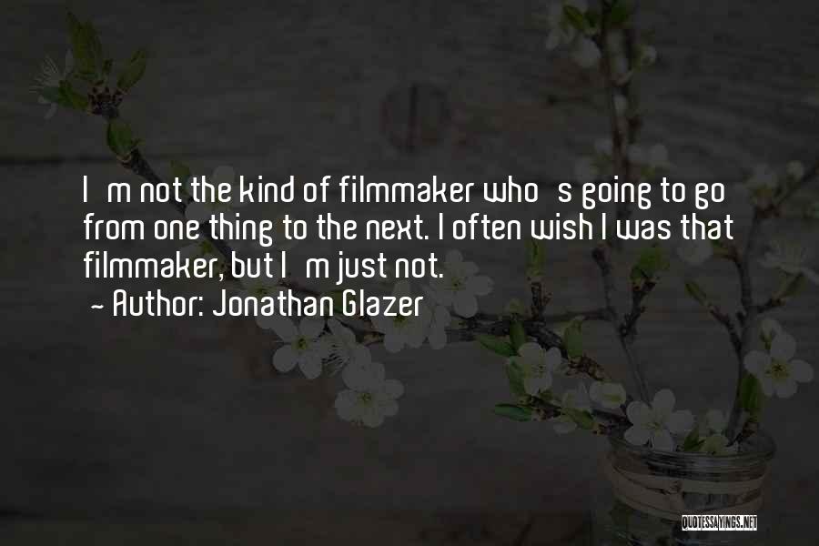 Jonathan Glazer Quotes: I'm Not The Kind Of Filmmaker Who's Going To Go From One Thing To The Next. I Often Wish I