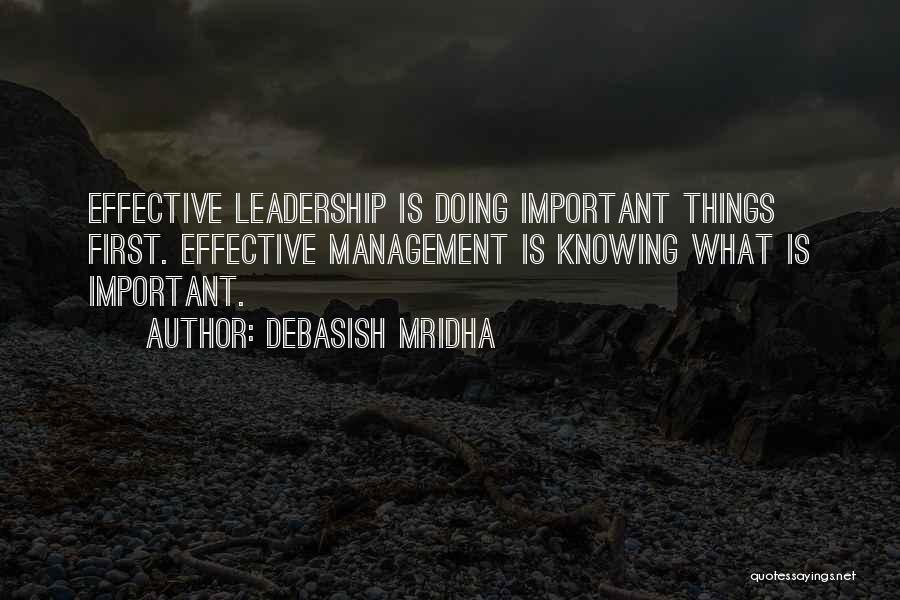 Debasish Mridha Quotes: Effective Leadership Is Doing Important Things First. Effective Management Is Knowing What Is Important.