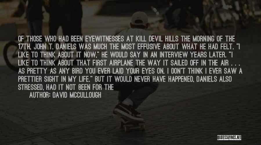 David McCullough Quotes: Of Those Who Had Been Eyewitnesses At Kill Devil Hills The Morning Of The 17th, John T. Daniels Was Much