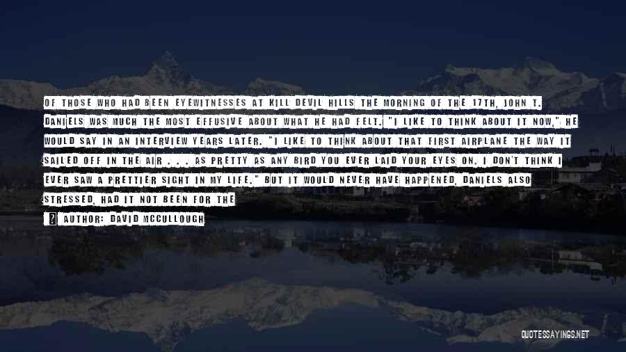 David McCullough Quotes: Of Those Who Had Been Eyewitnesses At Kill Devil Hills The Morning Of The 17th, John T. Daniels Was Much