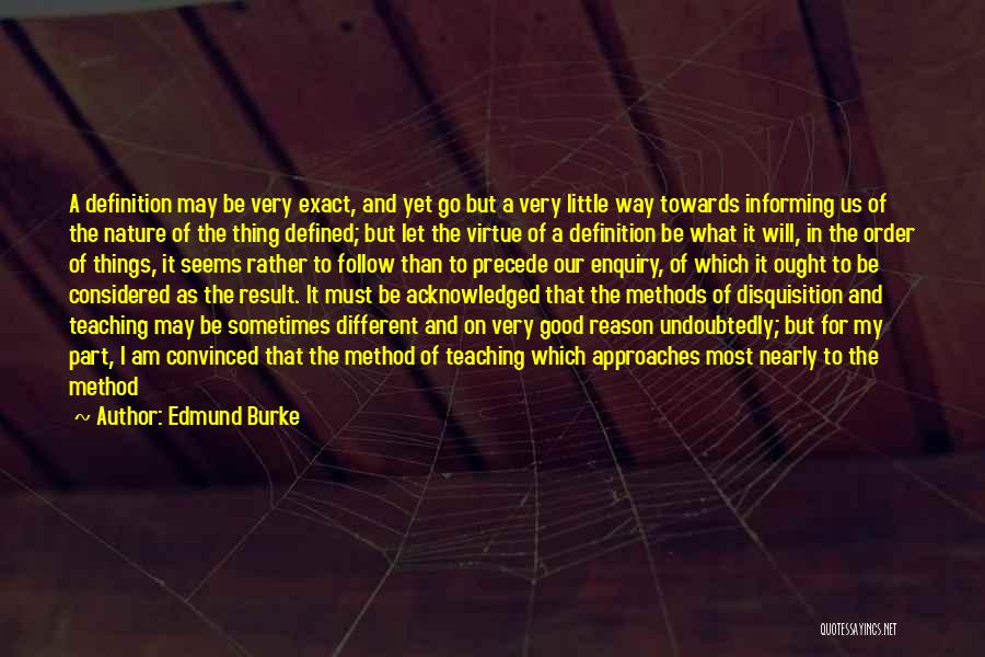 Edmund Burke Quotes: A Definition May Be Very Exact, And Yet Go But A Very Little Way Towards Informing Us Of The Nature