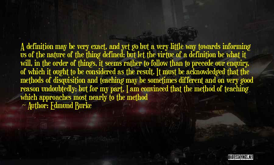 Edmund Burke Quotes: A Definition May Be Very Exact, And Yet Go But A Very Little Way Towards Informing Us Of The Nature