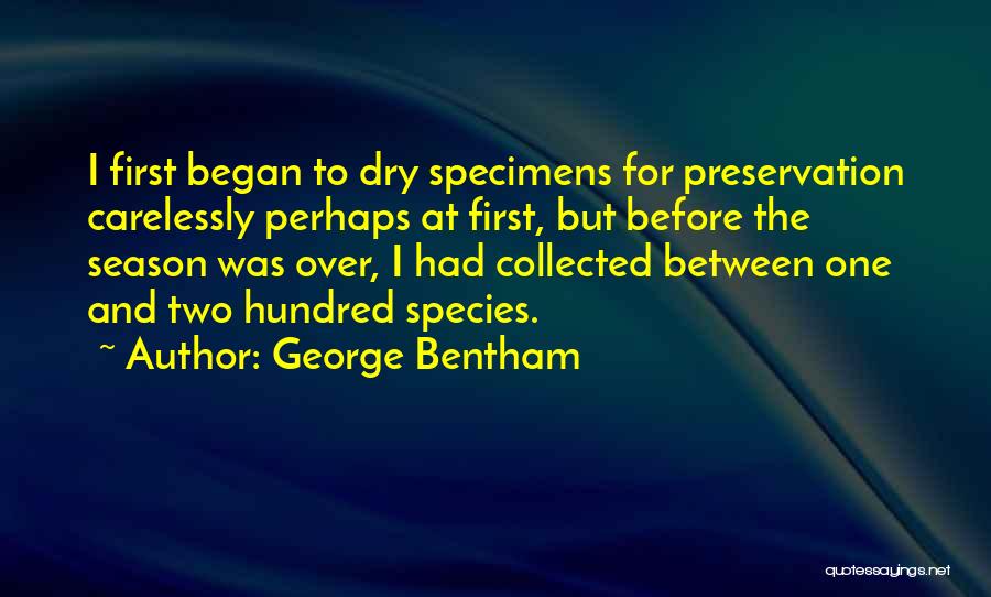 George Bentham Quotes: I First Began To Dry Specimens For Preservation Carelessly Perhaps At First, But Before The Season Was Over, I Had