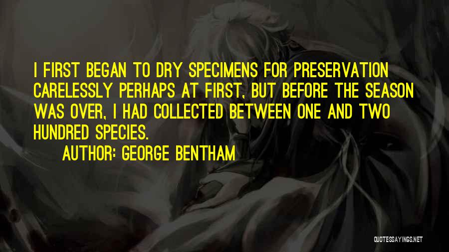 George Bentham Quotes: I First Began To Dry Specimens For Preservation Carelessly Perhaps At First, But Before The Season Was Over, I Had