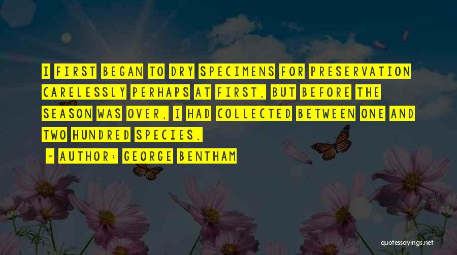George Bentham Quotes: I First Began To Dry Specimens For Preservation Carelessly Perhaps At First, But Before The Season Was Over, I Had