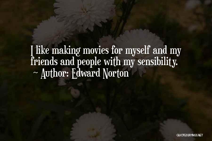 Edward Norton Quotes: I Like Making Movies For Myself And My Friends And People With My Sensibility.