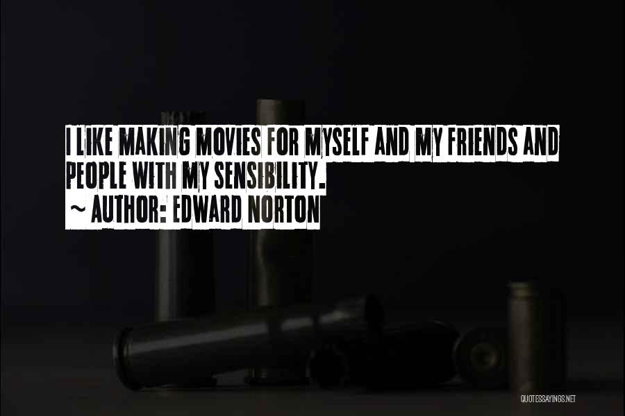 Edward Norton Quotes: I Like Making Movies For Myself And My Friends And People With My Sensibility.