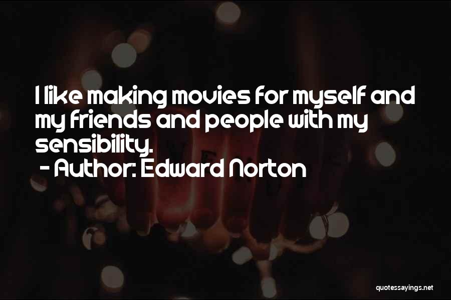 Edward Norton Quotes: I Like Making Movies For Myself And My Friends And People With My Sensibility.
