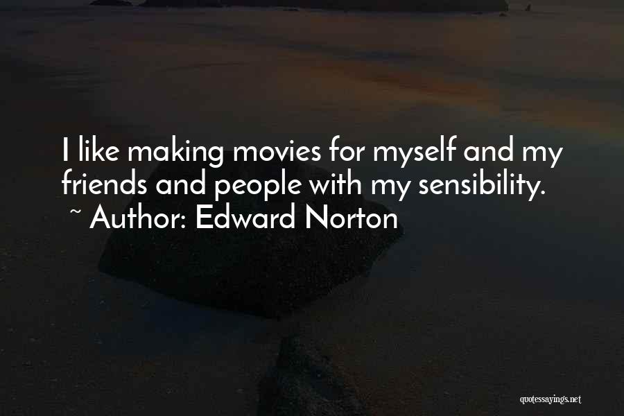 Edward Norton Quotes: I Like Making Movies For Myself And My Friends And People With My Sensibility.
