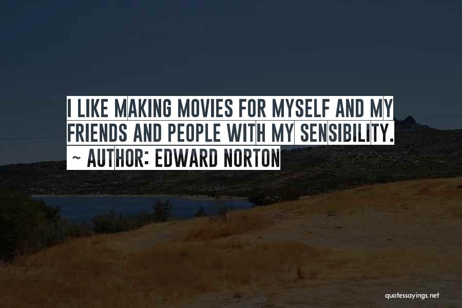 Edward Norton Quotes: I Like Making Movies For Myself And My Friends And People With My Sensibility.