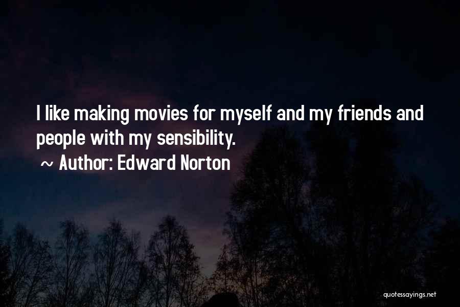 Edward Norton Quotes: I Like Making Movies For Myself And My Friends And People With My Sensibility.
