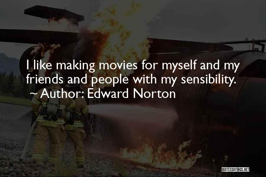 Edward Norton Quotes: I Like Making Movies For Myself And My Friends And People With My Sensibility.