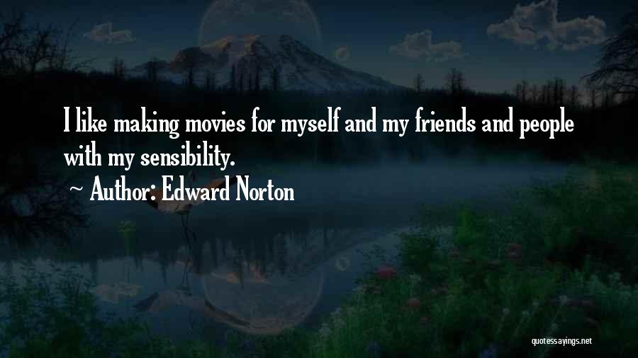 Edward Norton Quotes: I Like Making Movies For Myself And My Friends And People With My Sensibility.