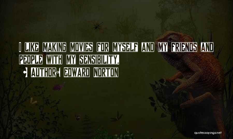 Edward Norton Quotes: I Like Making Movies For Myself And My Friends And People With My Sensibility.