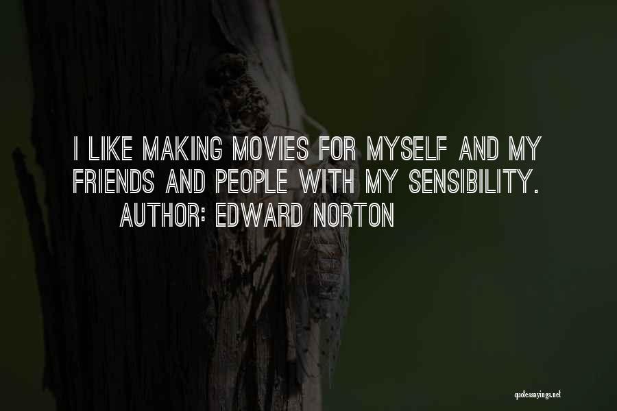 Edward Norton Quotes: I Like Making Movies For Myself And My Friends And People With My Sensibility.