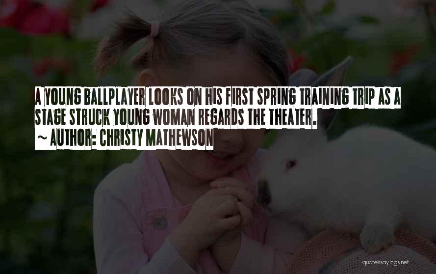 Christy Mathewson Quotes: A Young Ballplayer Looks On His First Spring Training Trip As A Stage Struck Young Woman Regards The Theater.